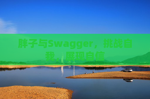 胖子与Swagger，挑战自我，展现自信